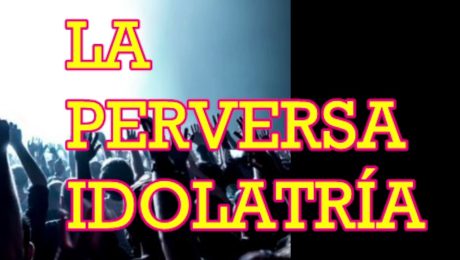 LA PERVERSA IDOLATRÍA