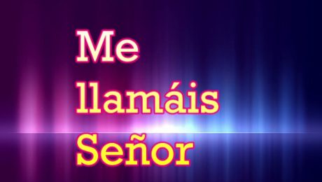 ME LLAMÁIS SEÑOR…