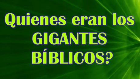 QUIENES ERAN LOS GIGANTES BÍBLICOS?
