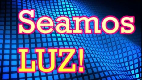 SEAMOS LUZ!