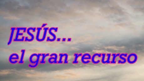 JESÚS, el gran recurso